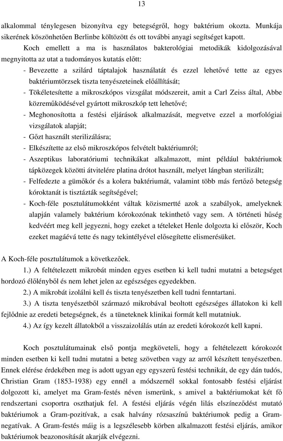 baktériumtörzsek tiszta tenyészeteinek előállítását; - Tökéletesítette a mikroszkópos vizsgálat módszereit, amit a Carl Zeiss által, Abbe közreműködésével gyártott mikroszkóp tett lehetővé; -