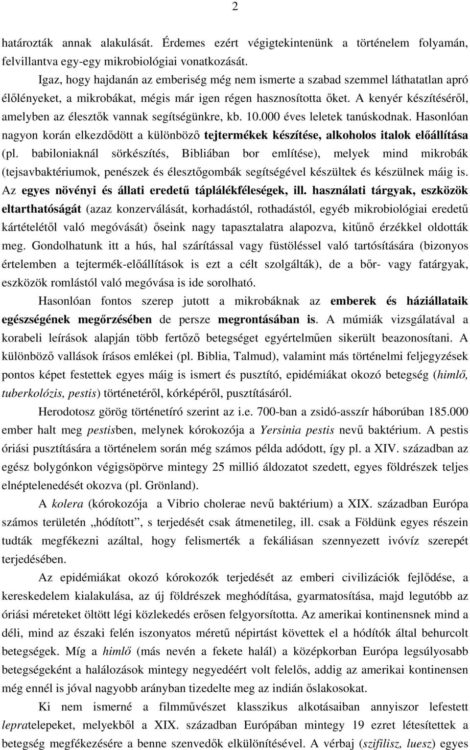 A kenyér készítéséről, amelyben az élesztők vannak segítségünkre, kb. 10.000 éves leletek tanúskodnak.