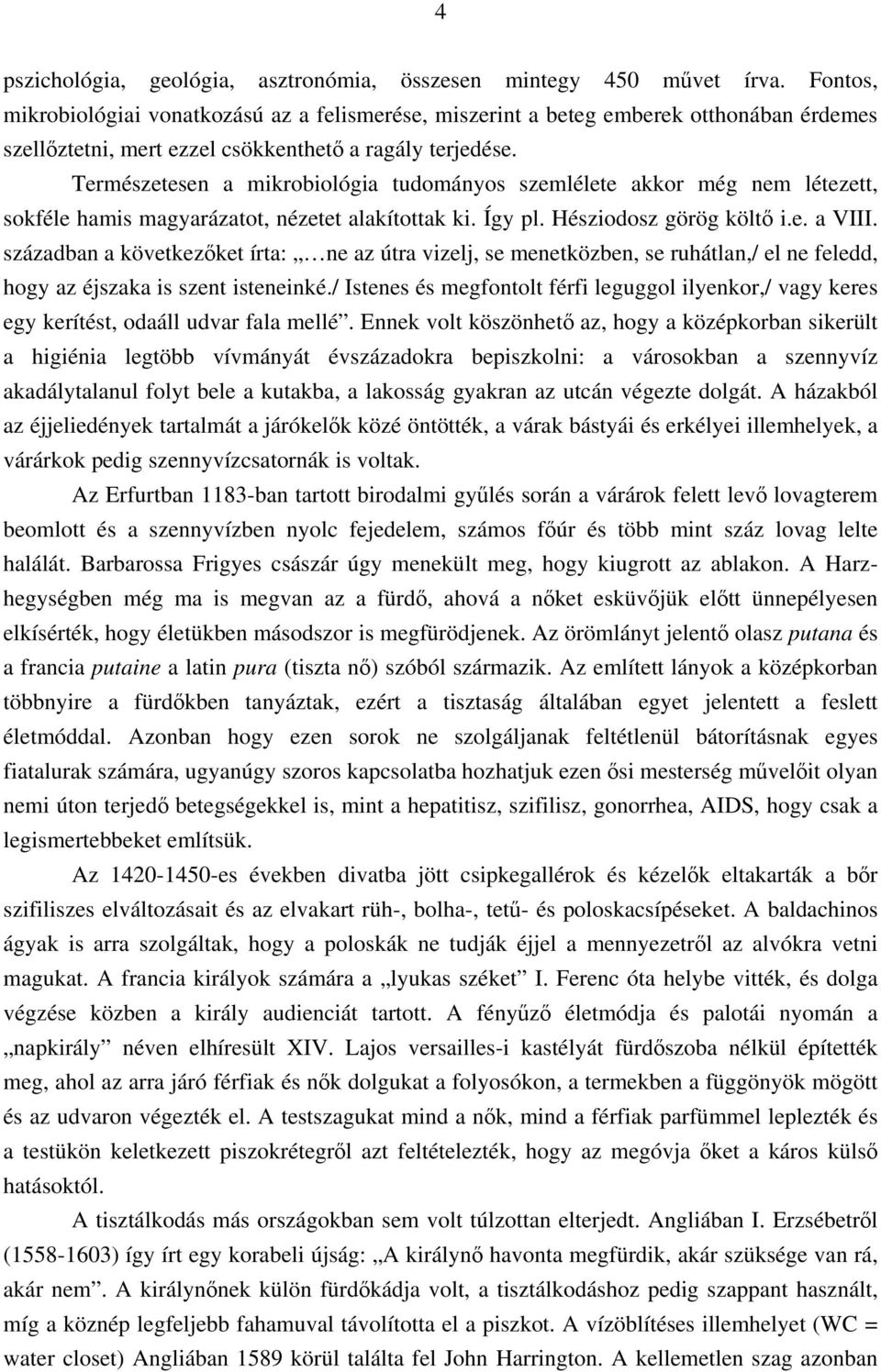 Természetesen a mikrobiológia tudományos szemlélete akkor még nem létezett, sokféle hamis magyarázatot, nézetet alakítottak ki. Így pl. Hésziodosz görög költő i.e. a VIII.