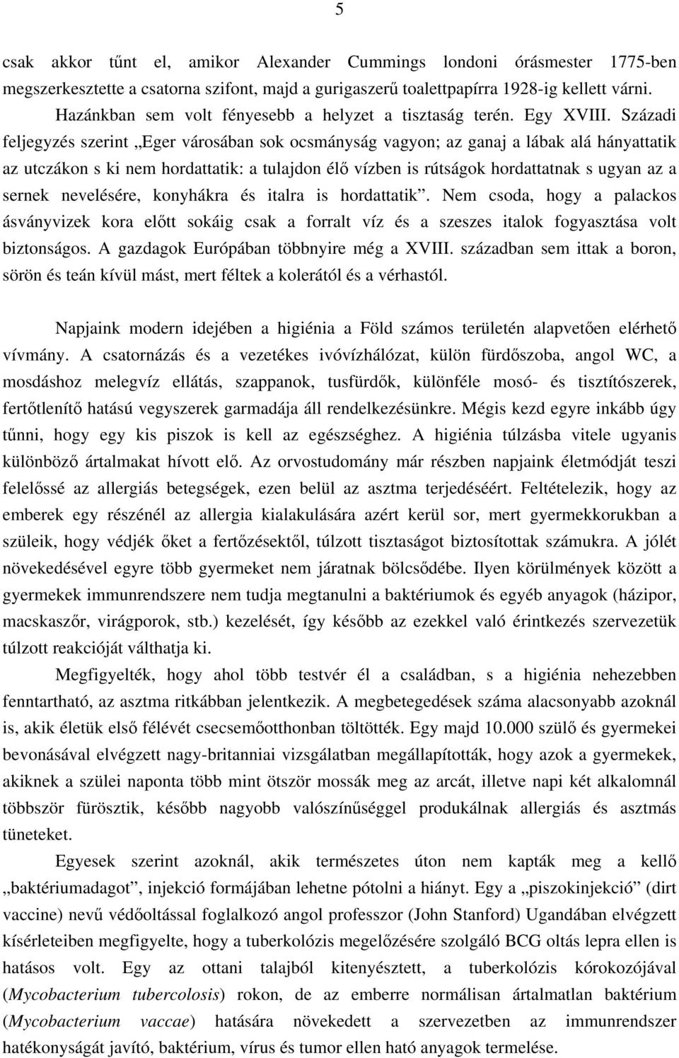 Századi feljegyzés szerint Eger városában sok ocsmányság vagyon; az ganaj a lábak alá hányattatik az utczákon s ki nem hordattatik: a tulajdon élő vízben is rútságok hordattatnak s ugyan az a sernek