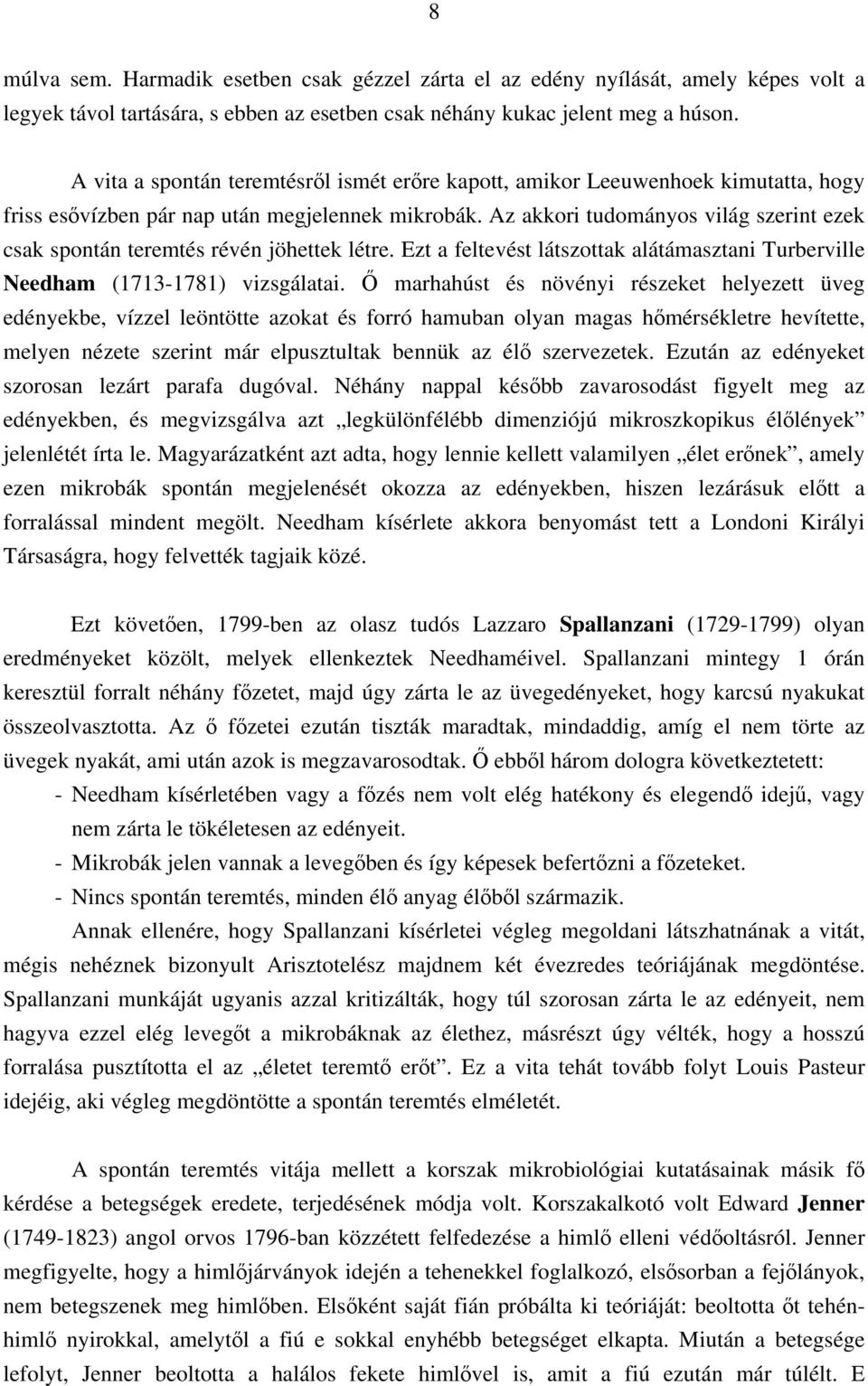 Az akkori tudományos világ szerint ezek csak spontán teremtés révén jöhettek létre. Ezt a feltevést látszottak alátámasztani Turberville Needham (1713-1781) vizsgálatai.