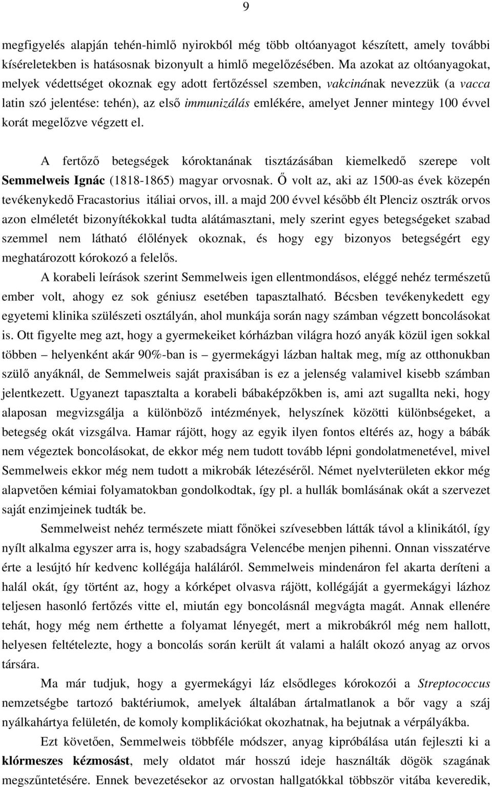 100 évvel korát megelőzve végzett el. A fertőző betegségek kóroktanának tisztázásában kiemelkedő szerepe volt Semmelweis Ignác (1818-1865) magyar orvosnak.