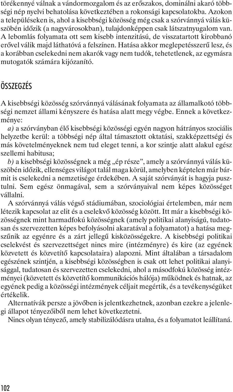 A le bom lás fo lya ma ta ott sem ki sebb in ten zi tá sú, de vissza tar tott ki rob ba nó erõ vel vá lik majd lát ha tó vá a fel szí nen.