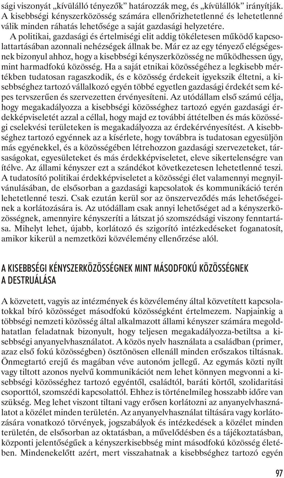 A po li ti kai, gaz da sá gi és ér tel mi sé gi elit ad dig tö ké le te sen mû kö dõ kap cso - lattartásában azonnali nehézségek állnak be.