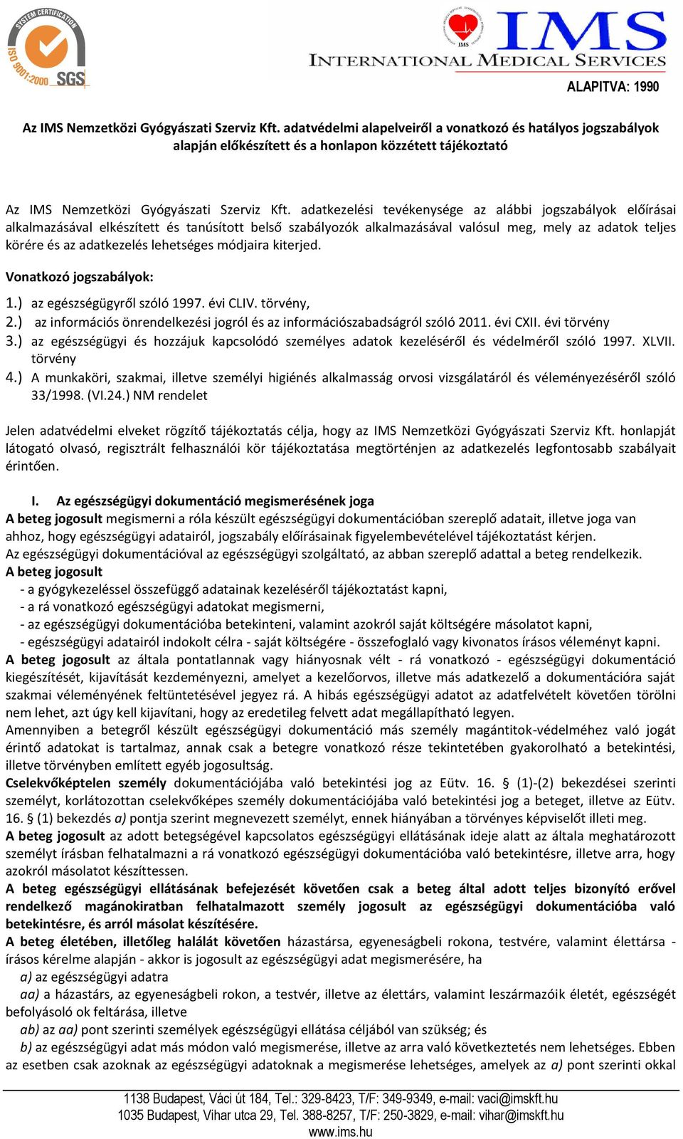 elkészített és tanúsított belső szabályozók alkalmazásával valósul meg, mely az adatok teljes körére és az adatkezelés lehetséges módjaira kiterjed. Vonatkozó jogszabályok: 1.