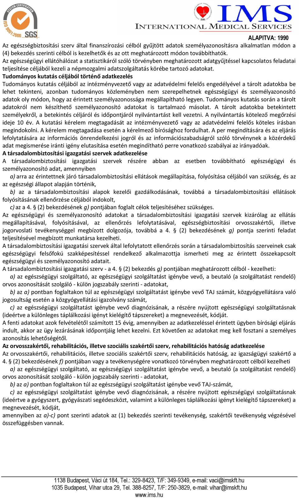 Tudományos kutatás céljából történő adatkezelés Tudományos kutatás céljából az intézményvezető vagy az adatvédelmi felelős engedélyével a tárolt adatokba be lehet tekinteni, azonban tudományos