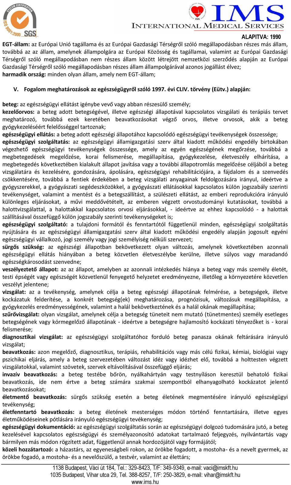 azonos jogállást élvez; harmadik ország: minden olyan állam, amely nem EGT-állam; V. Fogalom meghatározások az egészségügyről szóló 1997. évi CLIV. törvény (Eütv.