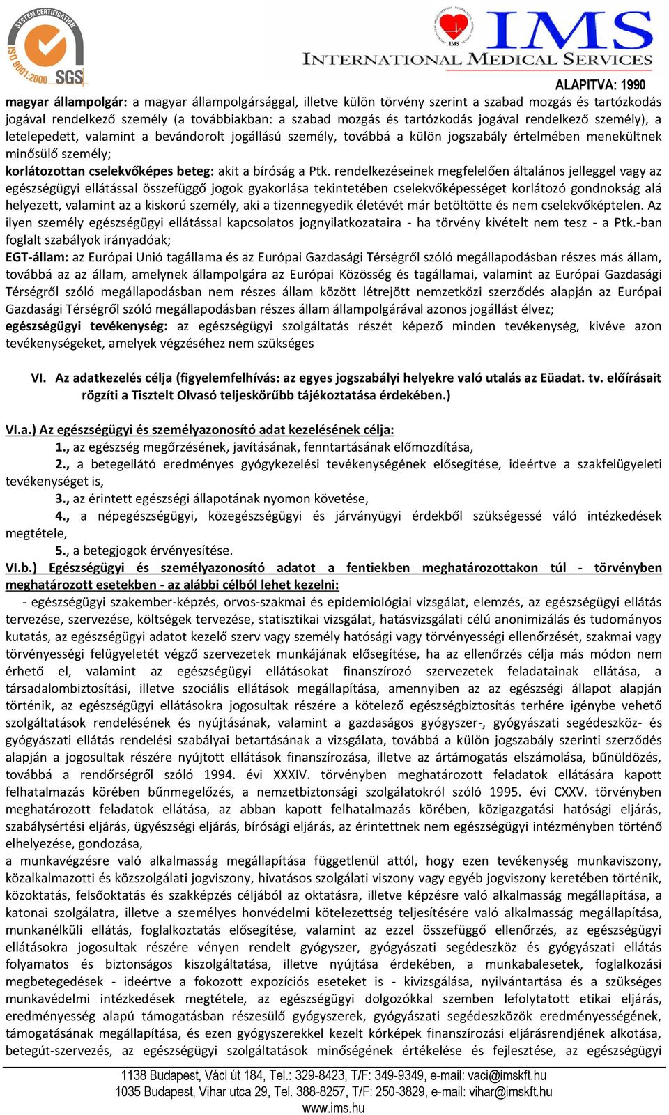 Ptk. rendelkezéseinek megfelelően általános jelleggel vagy az egészségügyi ellátással összefüggő jogok gyakorlása tekintetében cselekvőképességet korlátozó gondnokság alá helyezett, valamint az a