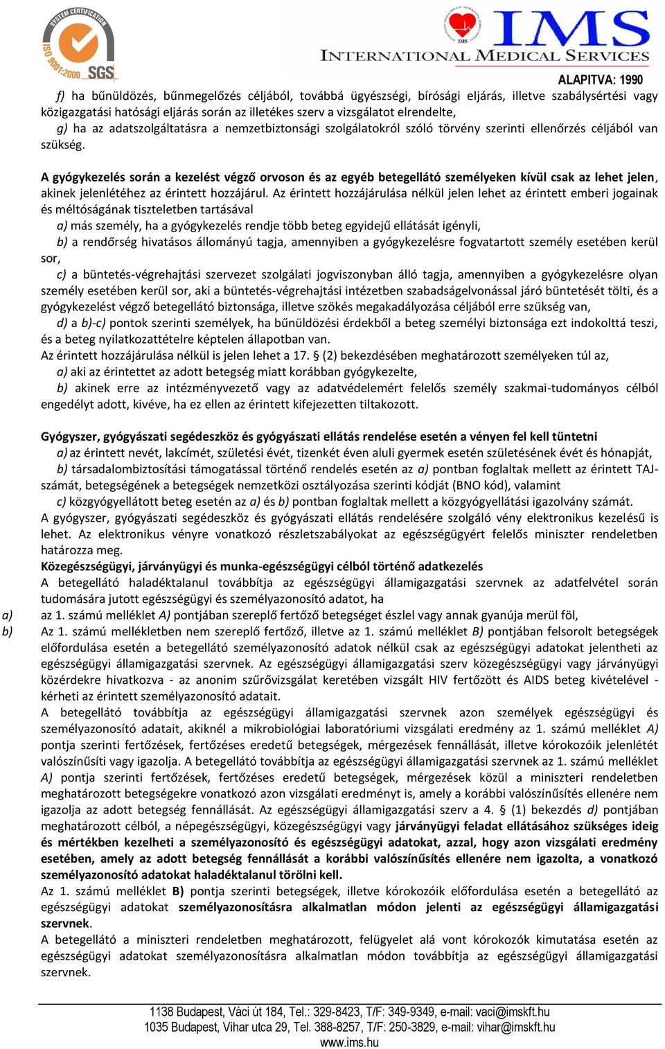 A gyógykezelés során a kezelést végző orvoson és az egyéb betegellátó személyeken kívül csak az lehet jelen, akinek jelenlétéhez az érintett hozzájárul.