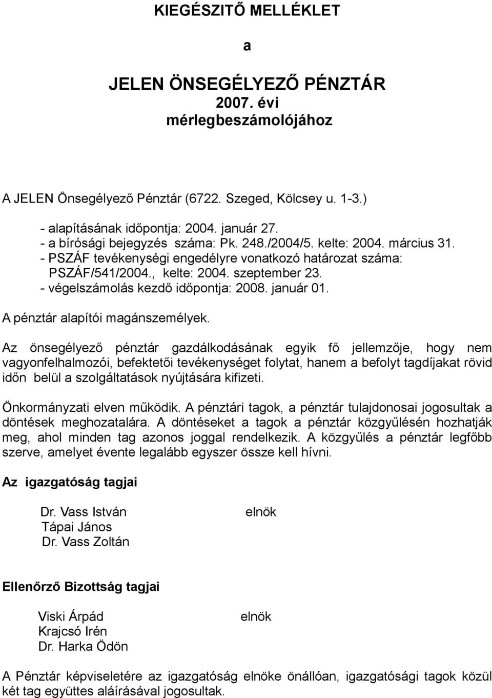 - végelszámolás kezdő időpontja: 2008. január 01. A pénztár alapítói magánszemélyek.