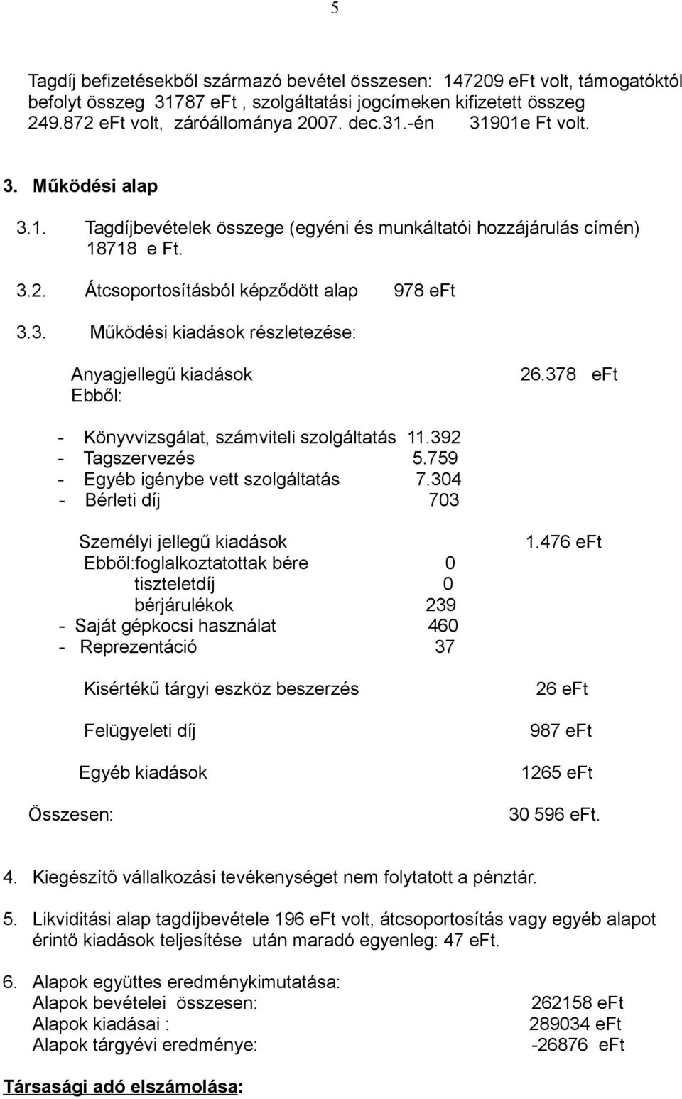 378 eft - Könyvvizsgálat, számviteli szolgáltatás 11.392 - Tagszervezés 5.759 - Egyéb igénybe vett szolgáltatás 7.