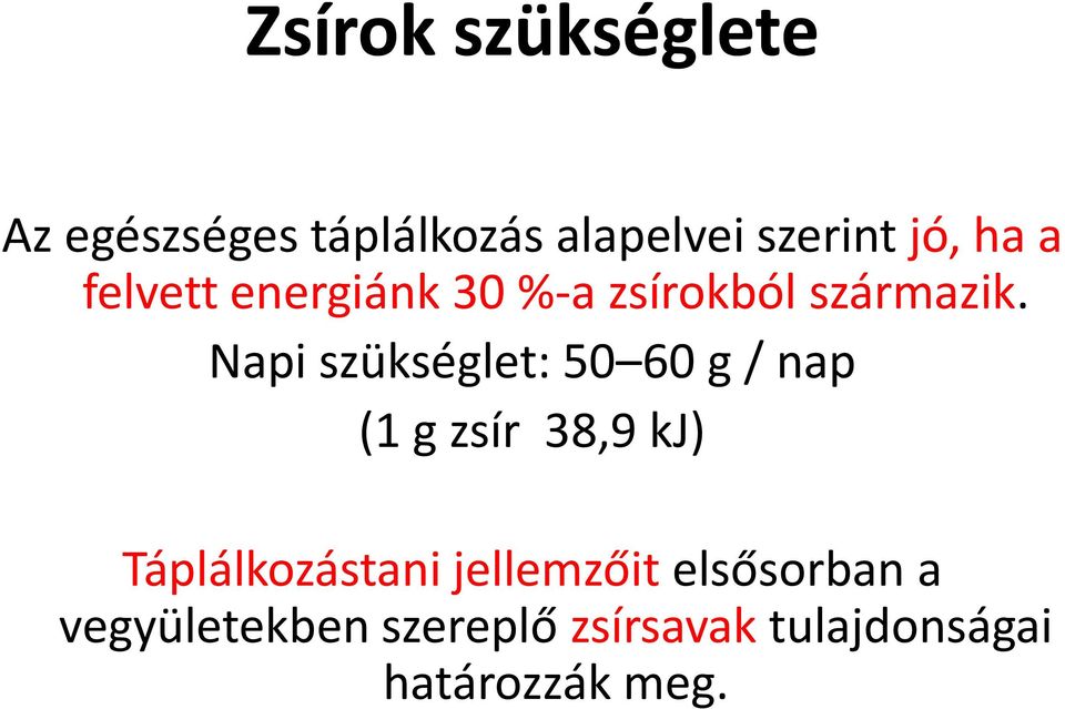 Napi szükséglet: 50 60 g / nap (1 g zsír 38,9 kj) Táplálkozástani