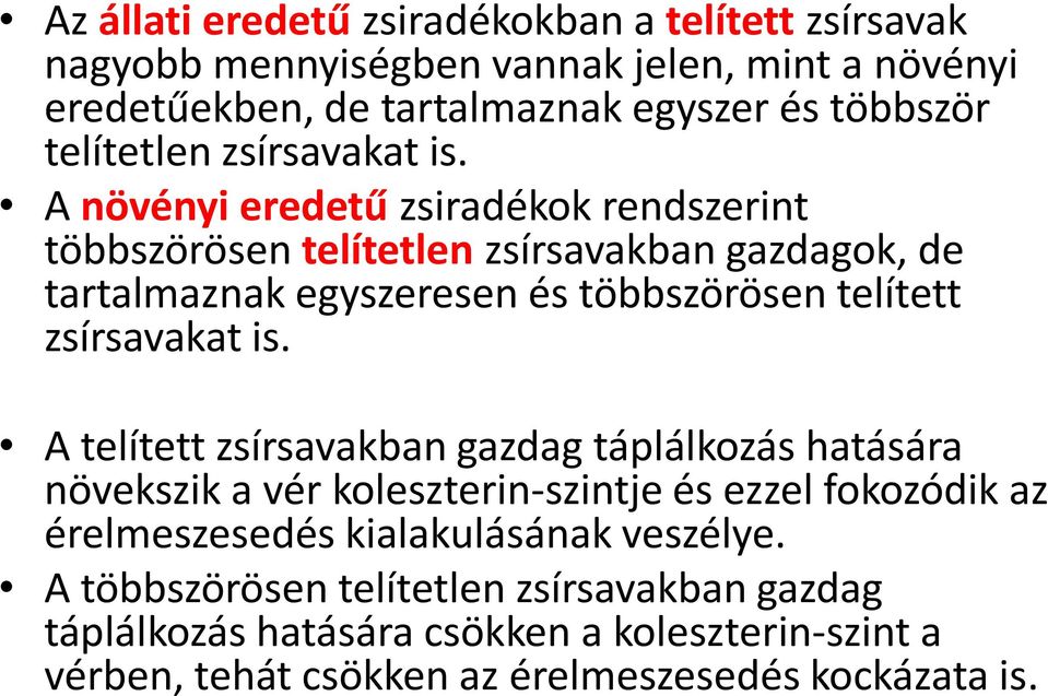 A növényi eredetű zsiradékok rendszerint többszörösen telítetlen zsírsavakban gazdagok, de tartalmaznak egyszeresen és többszörösen telített zsírsavakat is.