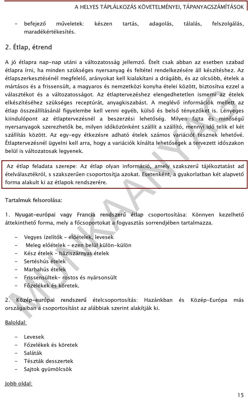 Az étlapszerkesztésénél megfelelő, arányokat kell kialakítani a drágább, és az olcsóbb, ételek a mártásos és a frissensült, a magyaros és nemzetközi konyha ételei között, biztosítva ezzel a