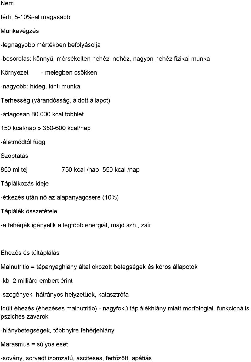 000 kcal többlet 150 kcal/nap» 350-600 kcal/nap -életmódtól függ Szoptatás 850 ml tej 750 kcal /nap 550 kcal /nap Táplálkozás ideje -étkezés után nő az alapanyagcsere (10%) Táplálék összetétele -a