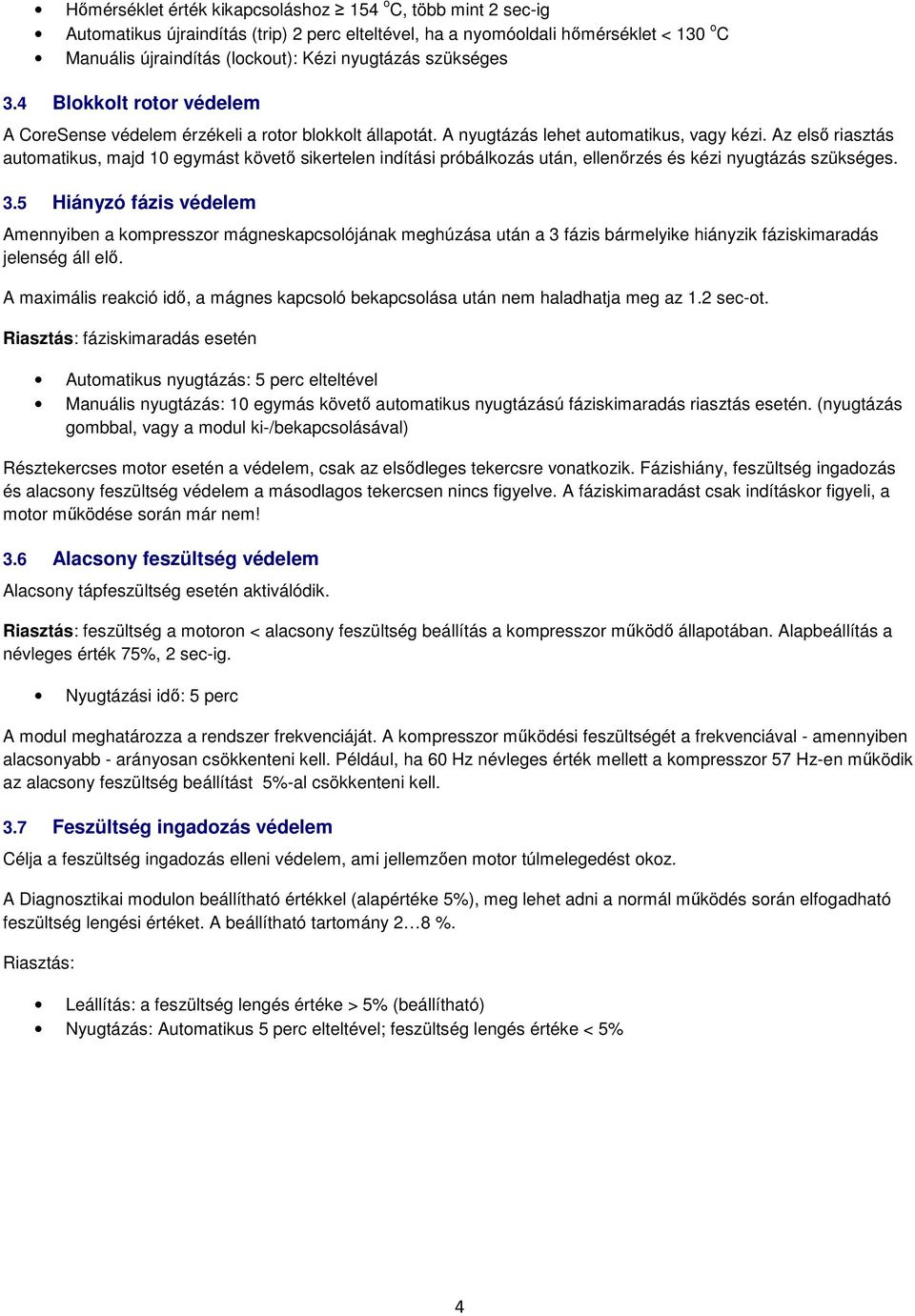 Az első riasztás automatikus, majd 10 egymást követő sikertelen indítási próbálkozás után, ellenőrzés és kézi nyugtázás szükséges. 3.