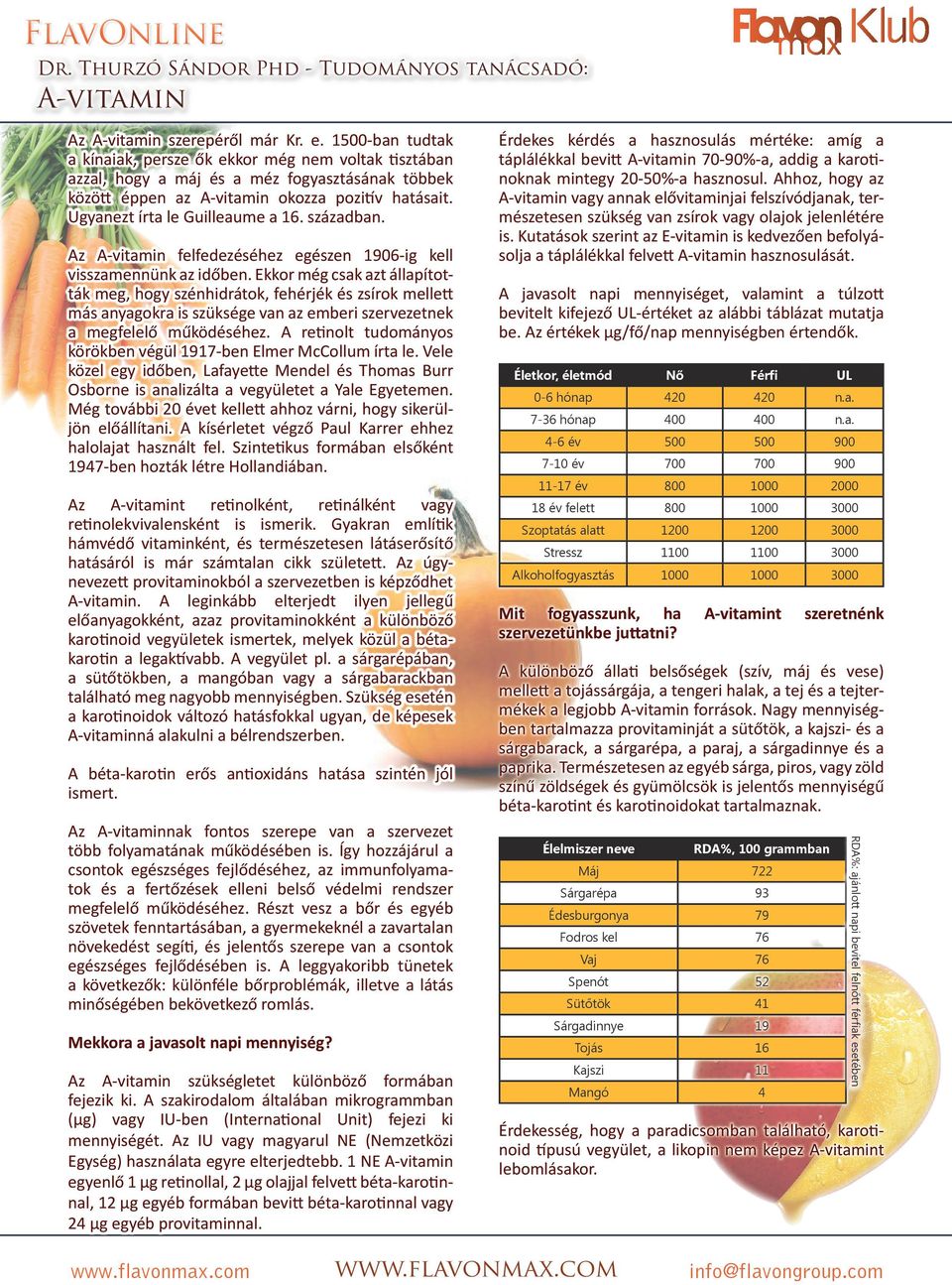 Ugyanezt írta le Guilleaume a 16. században. Az A-vitamin felfedezéséhez egészen 1906-ig kell visszamennünk az időben.