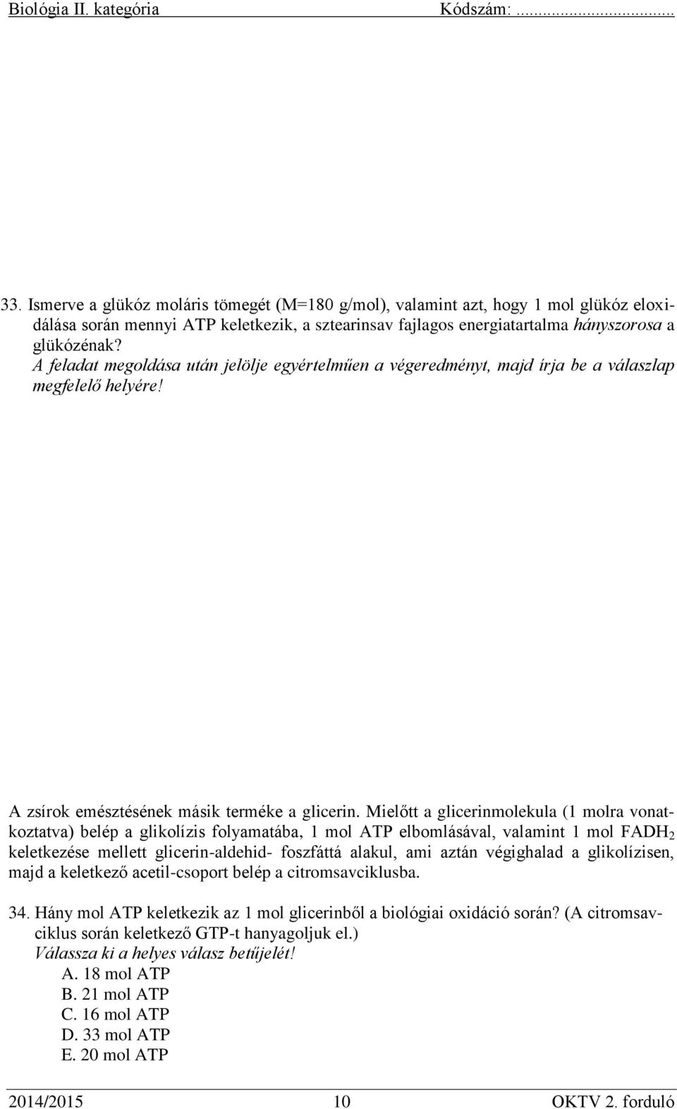 Mielőtt a glicerinmolekula (1 molra vonatkoztatva) belép a glikolízis folyamatába, 1 mol ATP elbomlásával, valamint 1 mol FADH 2 keletkezése mellett glicerin-aldehid- foszfáttá alakul, ami aztán