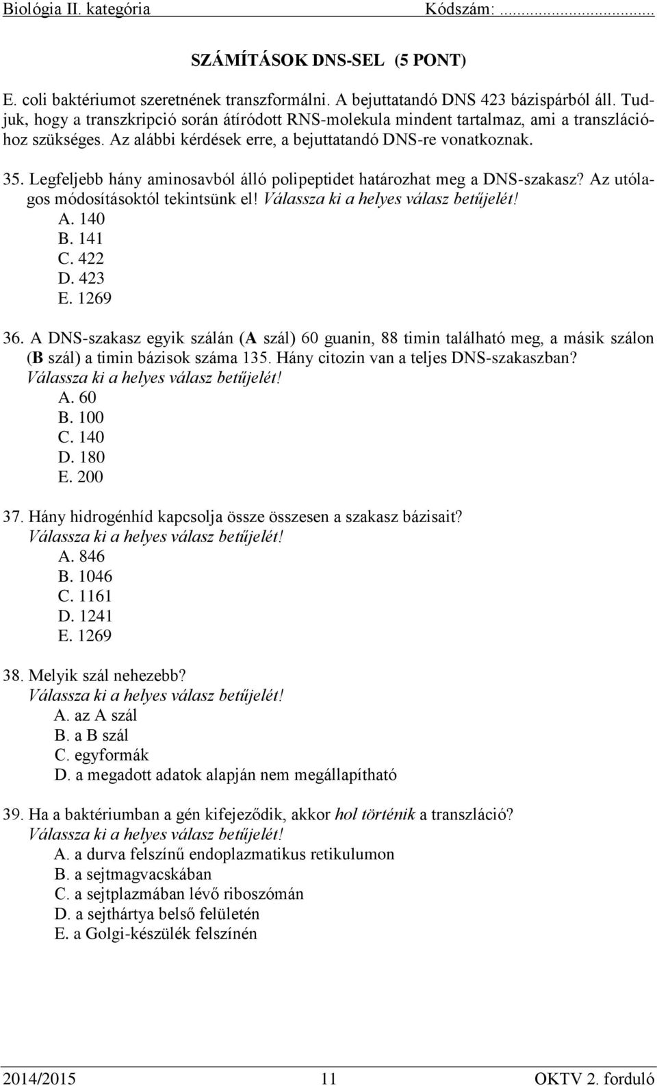 Legfeljebb hány aminosavból álló polipeptidet határozhat meg a DNS-szakasz? Az utólagos módosításoktól tekintsünk el! A. 140 B. 141 C. 422 D. 423 E. 1269 36.