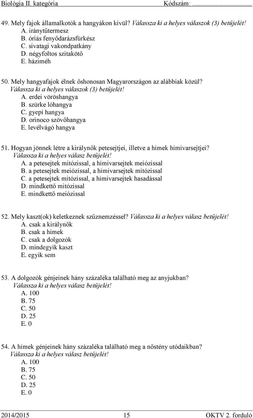 orinoco szövőhangya E. levélvágó hangya 51. Hogyan jönnek létre a királynők petesejtjei, illetve a hímek hímivarsejtjei? A. a petesejtek mitózissal, a hímivarsejtek meiózissal B.