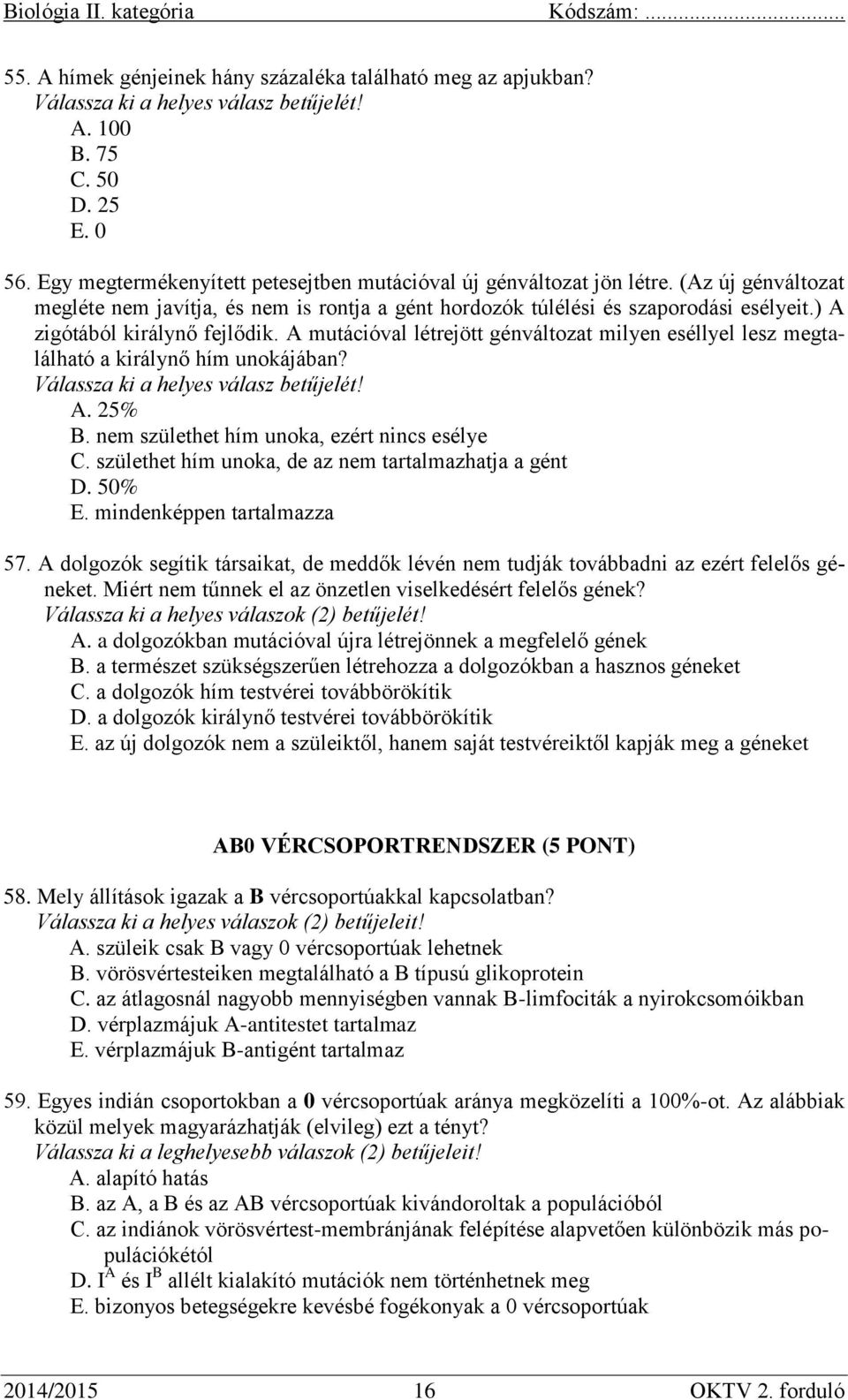 A mutációval létrejött génváltozat milyen eséllyel lesz megtalálható a királynő hím unokájában? A. 25% B. nem születhet hím unoka, ezért nincs esélye C.