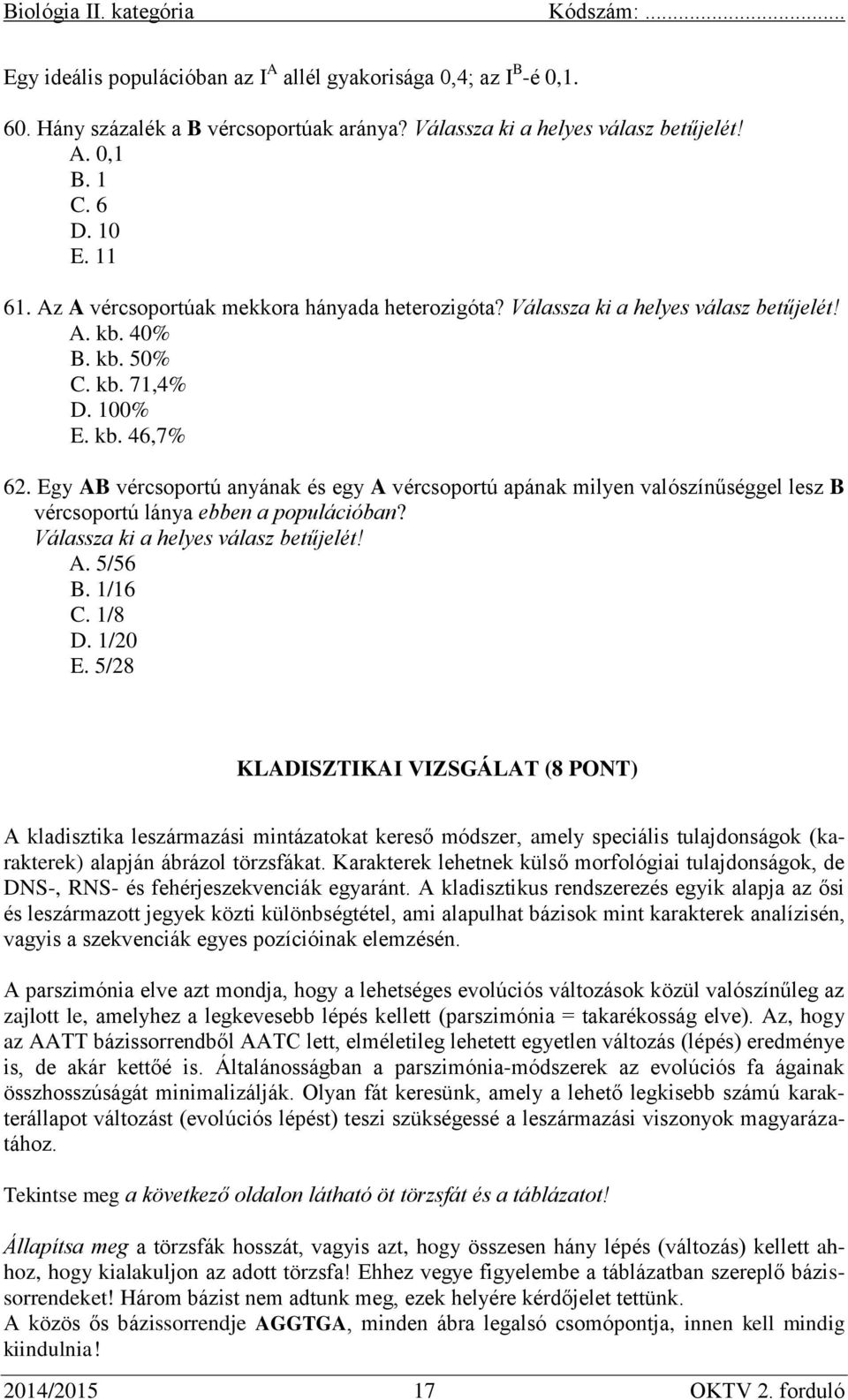 1/8 D. 1/20 E. 5/28 KLADISZTIKAI VIZSGÁLAT (8 PONT) A kladisztika leszármazási mintázatokat kereső módszer, amely speciális tulajdonságok (karakterek) alapján ábrázol törzsfákat.