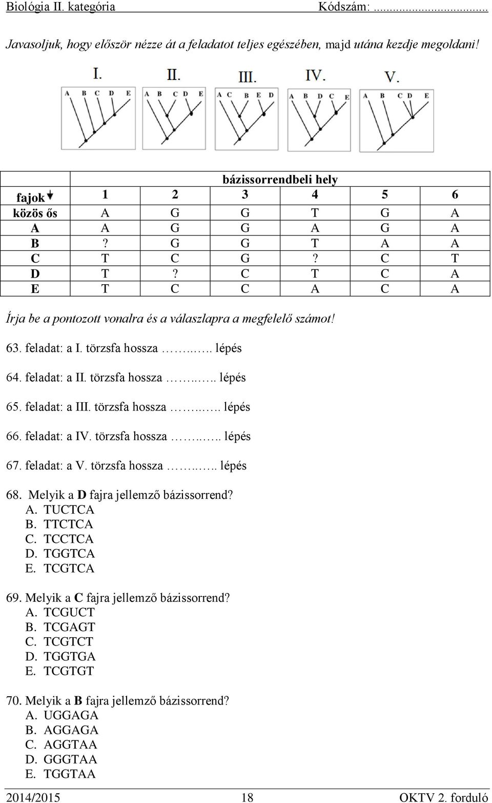 törzsfa hossza.... lépés 66. feladat: a IV. törzsfa hossza.... lépés 67. feladat: a V. törzsfa hossza.... lépés 68. Melyik a D fajra jellemző bázissorrend? A. TUCTCA B. TTCTCA C. TCCTCA D. TGGTCA E.