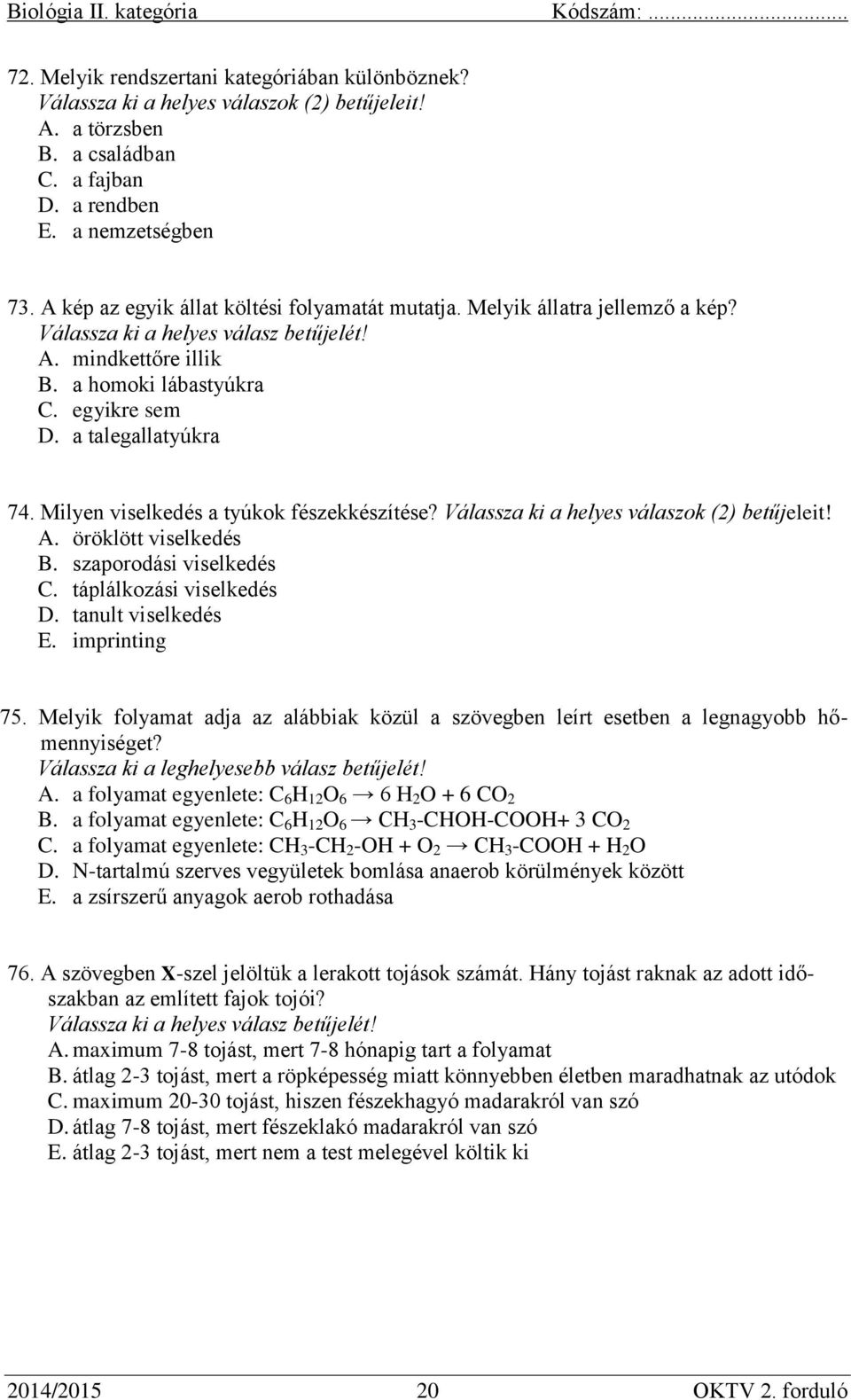 Milyen viselkedés a tyúkok fészekkészítése? Válassza ki a helyes válaszok (2) betűjeleit! A. öröklött viselkedés B. szaporodási viselkedés C. táplálkozási viselkedés D. tanult viselkedés E.