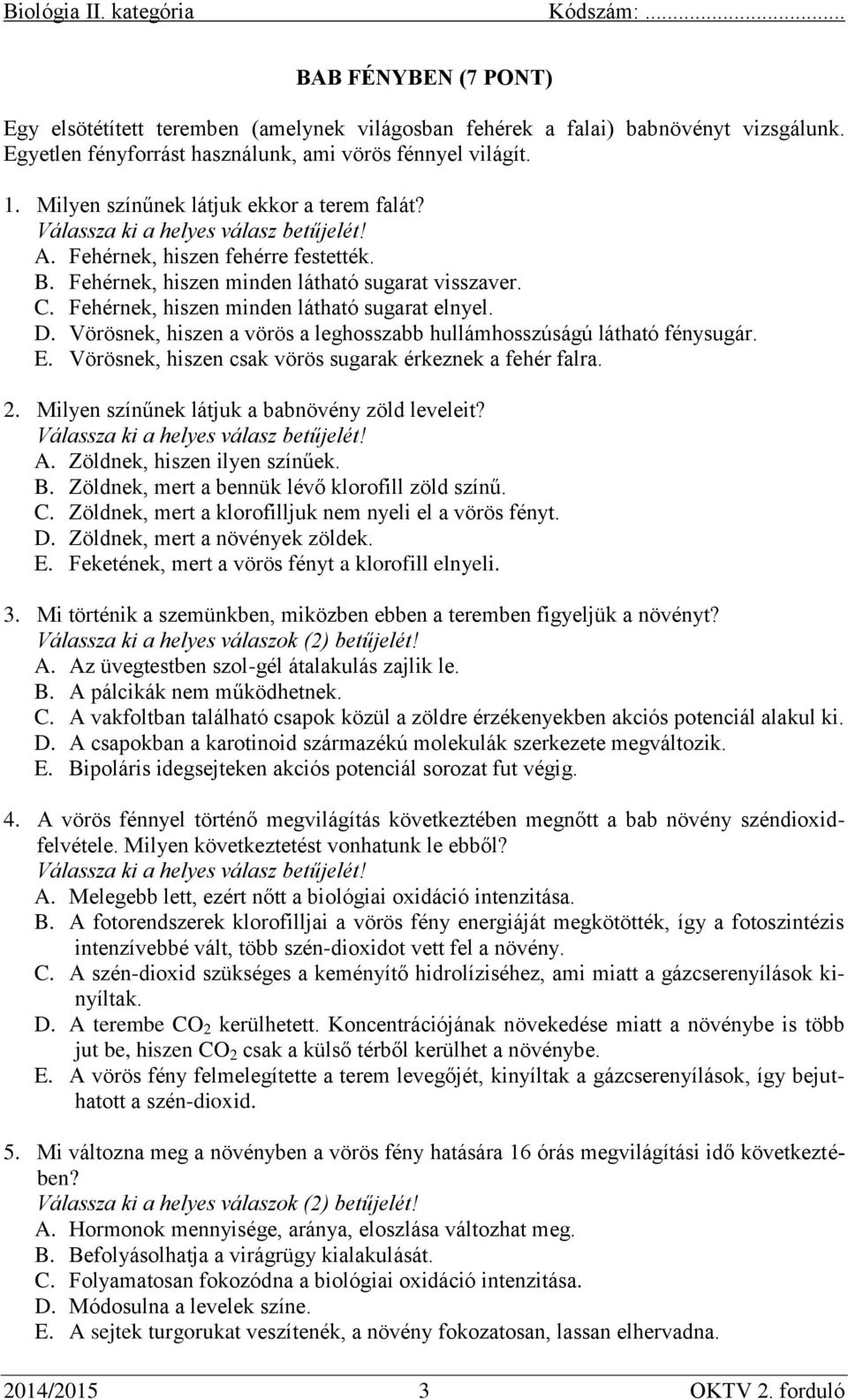 Vörösnek, hiszen a vörös a leghosszabb hullámhosszúságú látható fénysugár. E. Vörösnek, hiszen csak vörös sugarak érkeznek a fehér falra. 2. Milyen színűnek látjuk a babnövény zöld leveleit? A.