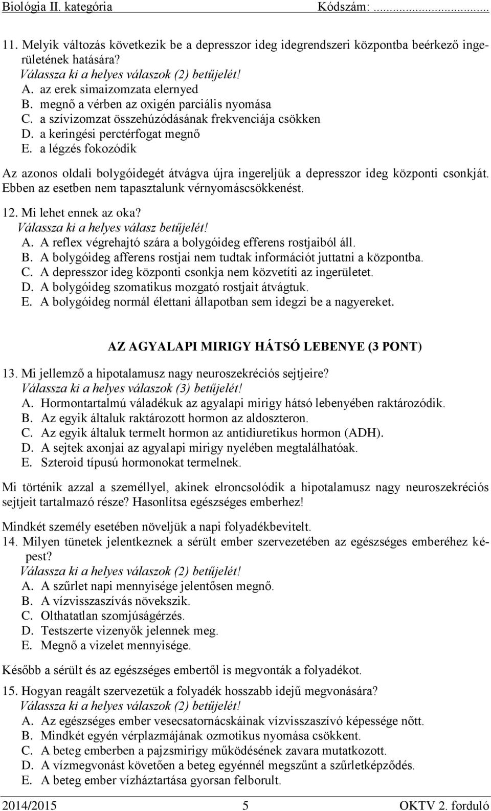 a légzés fokozódik Az azonos oldali bolygóidegét átvágva újra ingereljük a depresszor ideg központi csonkját. Ebben az esetben nem tapasztalunk vérnyomáscsökkenést. 12. Mi lehet ennek az oka? A. A reflex végrehajtó szára a bolygóideg efferens rostjaiból áll.