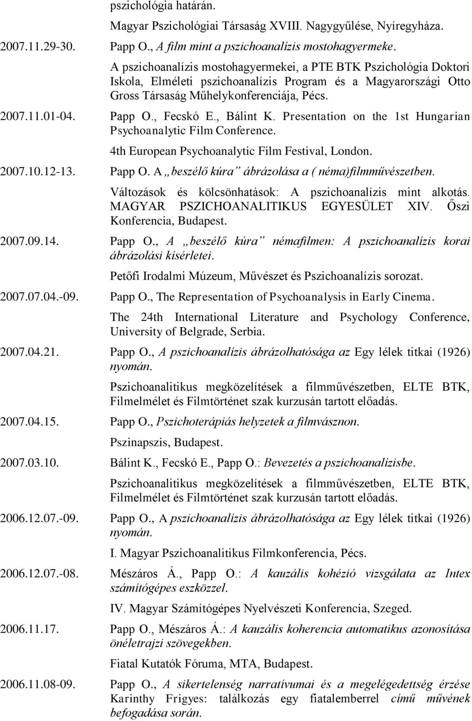 , Fecskó E., Bálint K. Presentation on the 1st Hungarian Psychoanalytic Film Conference. 4th European Psychoanalytic Film Festival, London. 2007.10.12-13. Papp O.