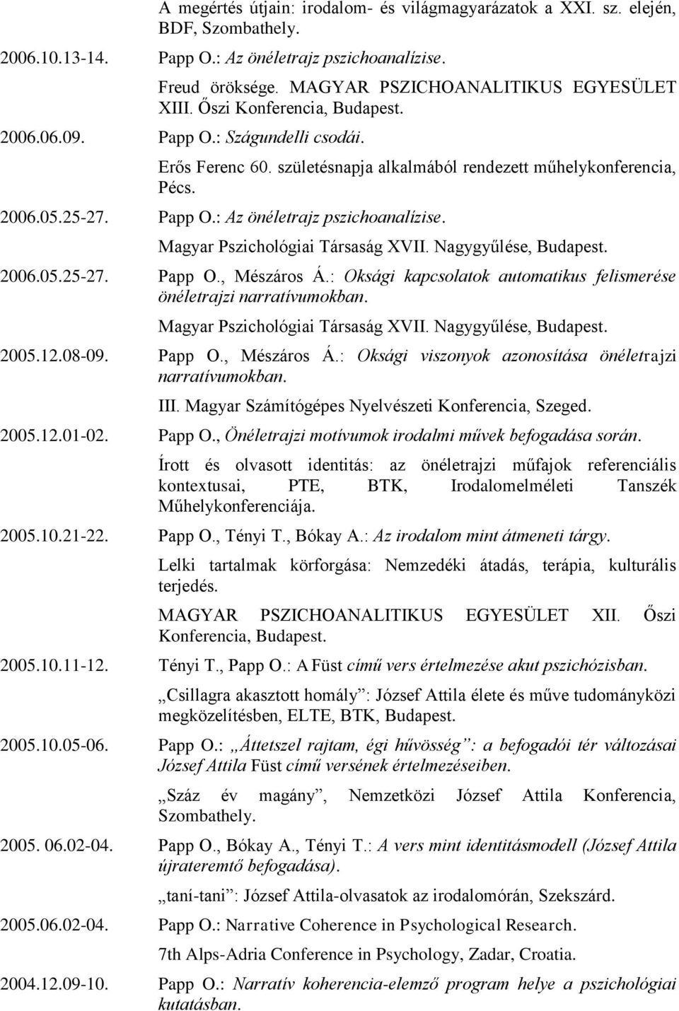 Magyar Pszichológiai Társaság XVII. Nagygyűlése, Budapest. 2006.05.25-27. Papp O., Mészáros Á.: Oksági kapcsolatok automatikus felismerése önéletrajzi narratívumokban.