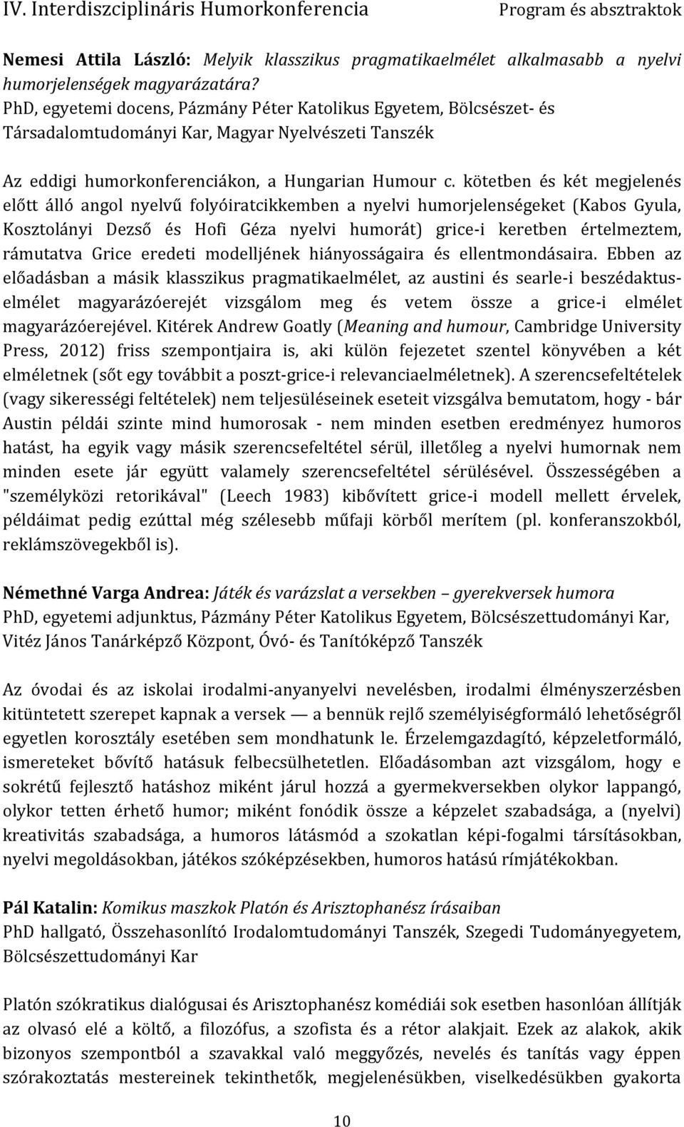 kötetben és két megjelenés előtt álló angol nyelvű folyóiratcikkemben a nyelvi humorjelenségeket (Kabos Gyula, Kosztolányi Dezső és Hofi Géza nyelvi humorát) grice-i keretben értelmeztem, rámutatva