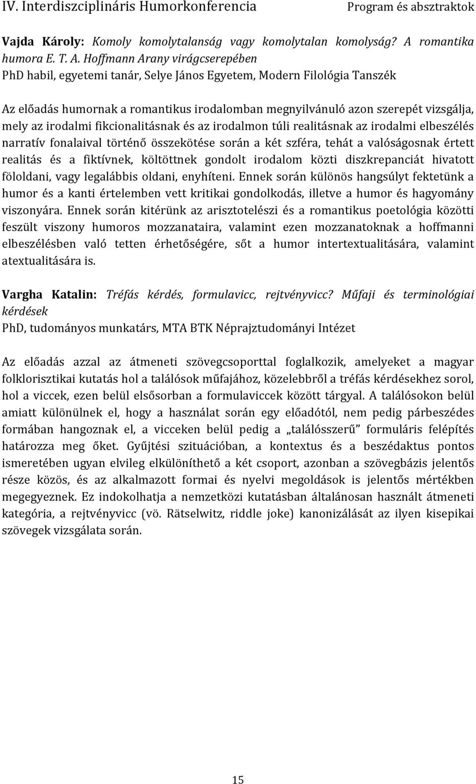 Hoffmann Arany virágcserepében PhD habil, egyetemi tanár, Selye János Egyetem, Modern Filológia Tanszék Az előadás humornak a romantikus irodalomban megnyilvánuló azon szerepét vizsgálja, mely az