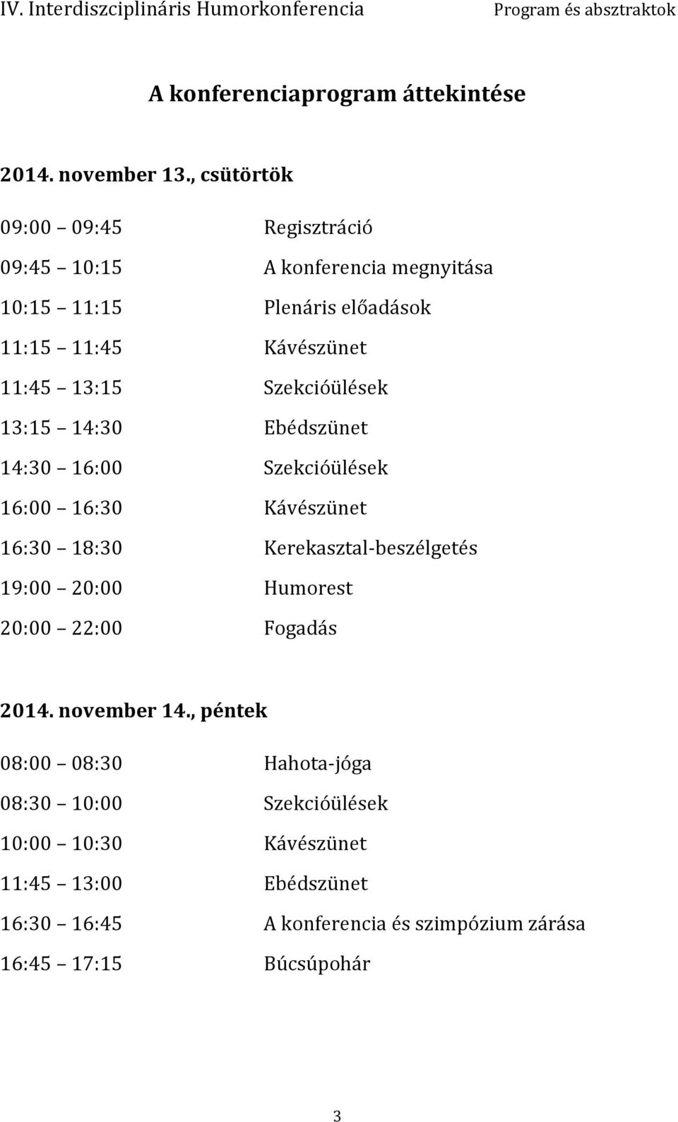 13:15 Szekcióülések 13:15 14:30 Ebédszünet 14:30 16:00 Szekcióülések 16:00 16:30 Kávészünet 16:30 18:30 Kerekasztal-beszélgetés 19:00