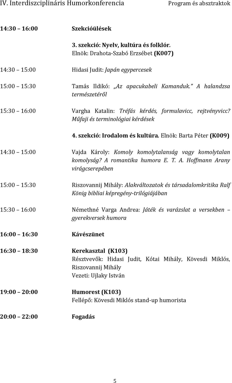 Elnök: Barta Péter (K009) 14:30 15:00 Vajda Károly: Komoly komolytalanság vagy komolytalan komolyság? A 