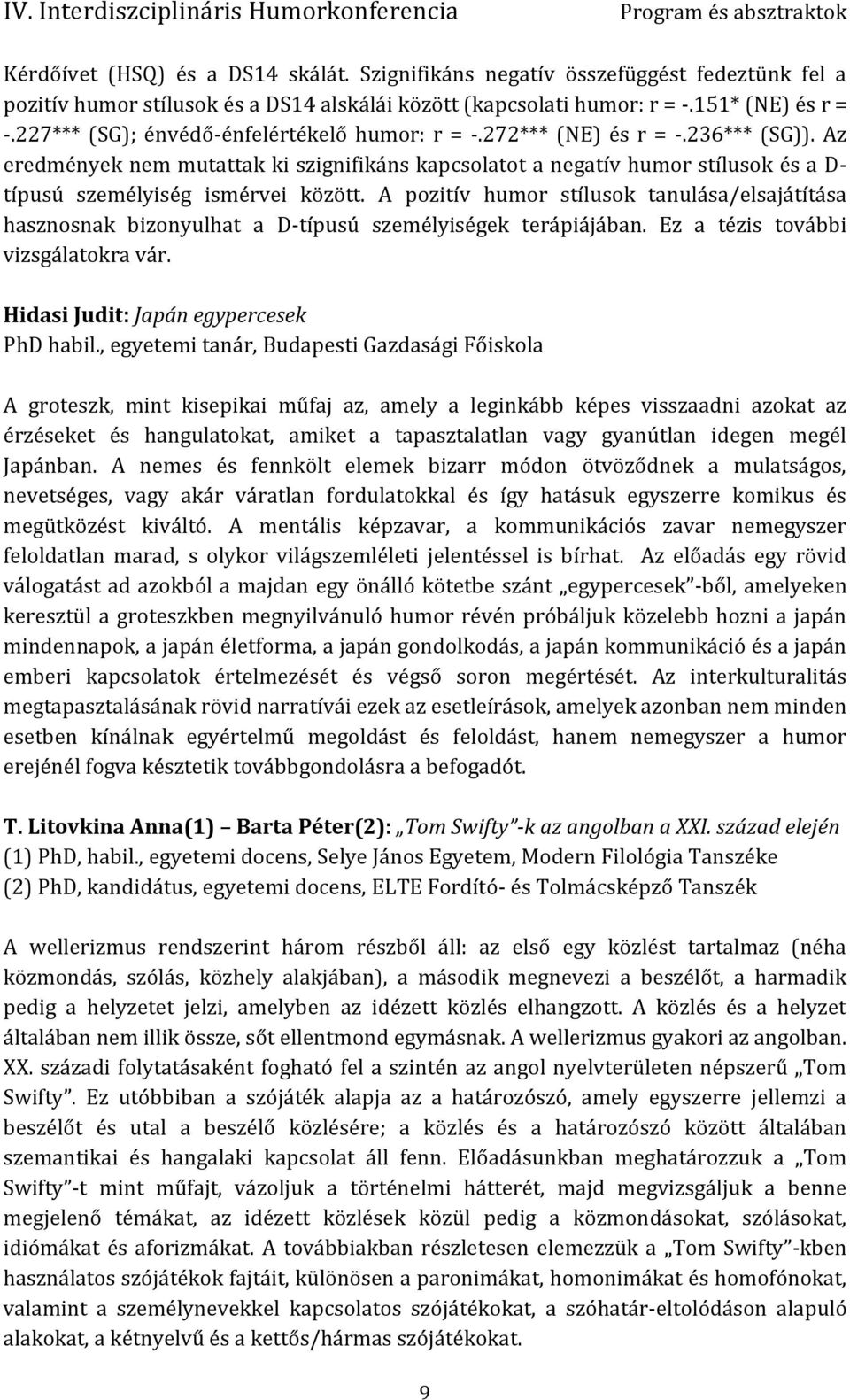 Az eredmények nem mutattak ki szignifikáns kapcsolatot a negatív humor stílusok és a D- típusú személyiség ismérvei között.