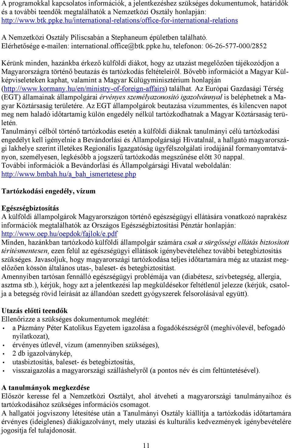 hu, telefonon: 06-26-577-000/2852 Kérünk minden, hazánkba érkező külföldi diákot, hogy az utazást megelőzően tájékozódjon a Magyarországra történő beutazás és tartózkodás feltételeiről.