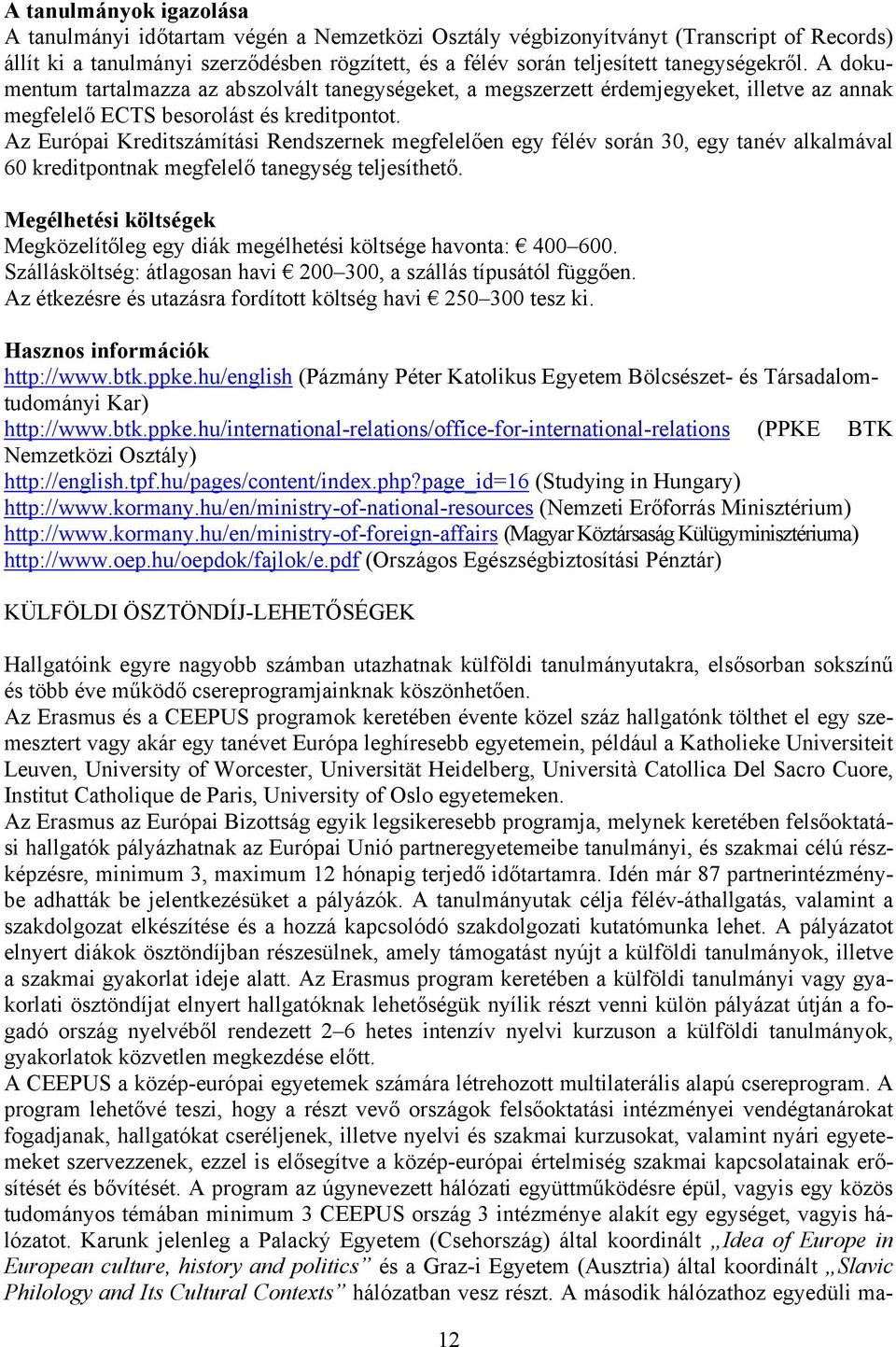 Az Európai Kreditszámítási Rendszernek megfelelően egy félév során 30, egy tanév alkalmával 60 kreditpontnak megfelelő tanegység teljesíthető.