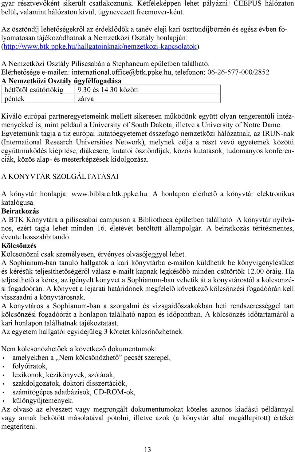 hu/hallgatoinknak/nemzetkozi-kapcsolatok). A Nemzetközi Osztály Piliscsabán a Stephaneum épületben található. Elérhetősége e-mailen: international.office@btk.ppke.