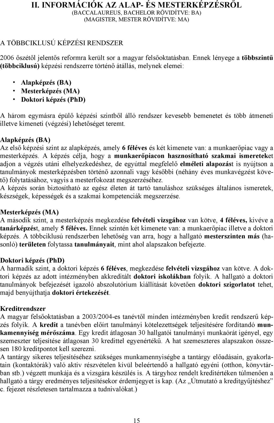 Ennek lényege a többszintű (többciklusú) képzési rendszerre történő átállás, melynek elemei: Alapképzés (BA) Mesterképzés (MA) Doktori képzés (PhD) A három egymásra épülő képzési szintből álló