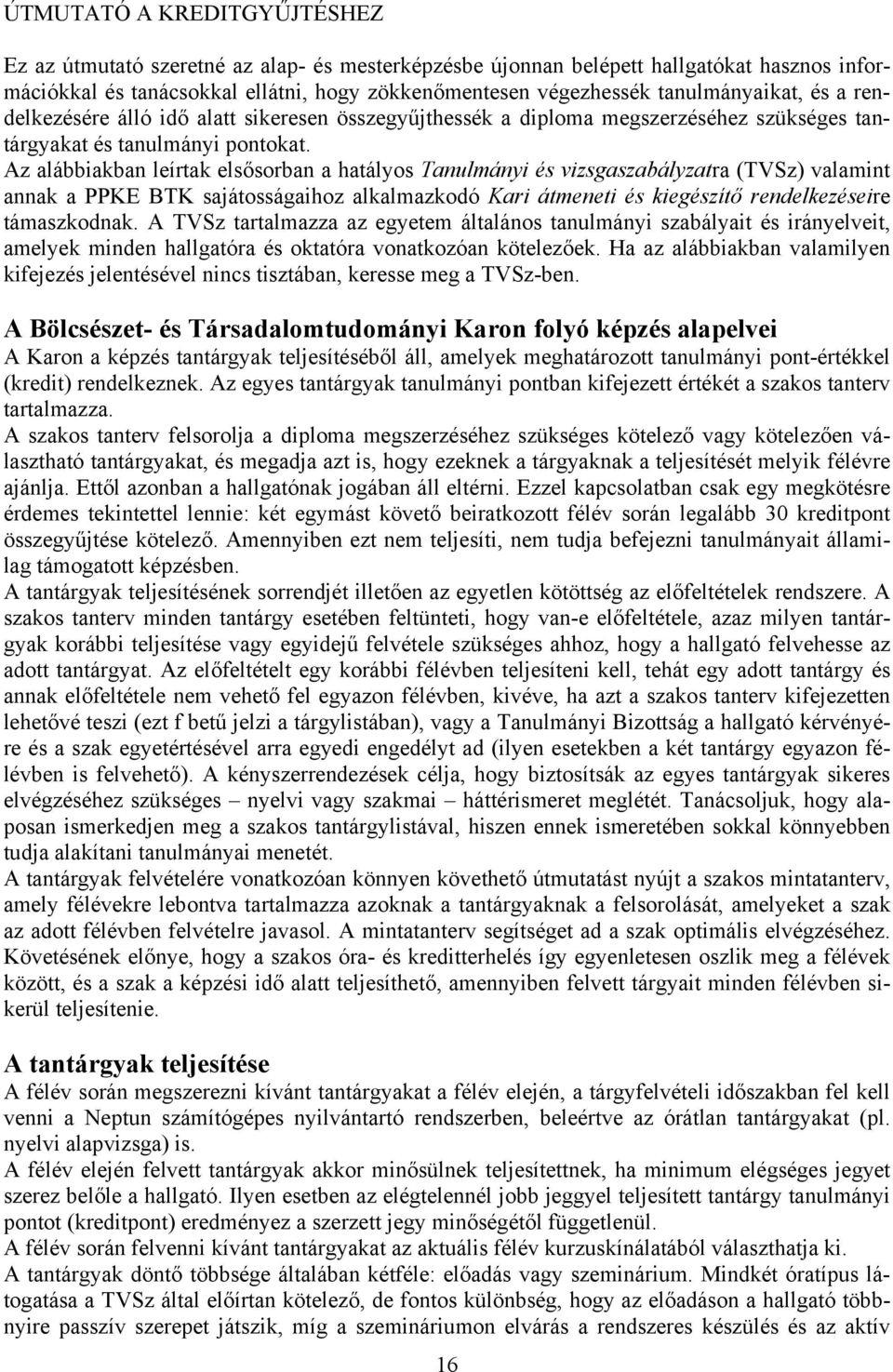 Az alábbiakban leírtak elsősorban a hatályos Tanulmányi és vizsgaszabályzatra (TVSz) valamint annak a PPKE BTK sajátosságaihoz alkalmazkodó Kari átmeneti és kiegészítő rendelkezéseire támaszkodnak.