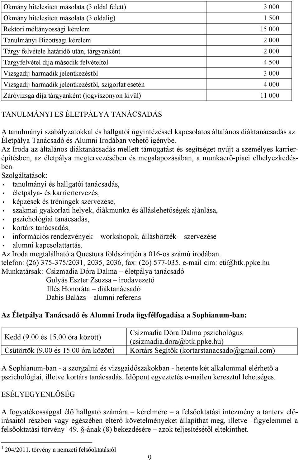 (jogviszonyon kívül) 11 000 TANULMÁNYI ÉS ÉLETPÁLYA TANÁCSADÁS A tanulmányi szabályzatokkal és hallgatói ügyintézéssel kapcsolatos általános diáktanácsadás az Életpálya Tanácsadó és Alumni Irodában