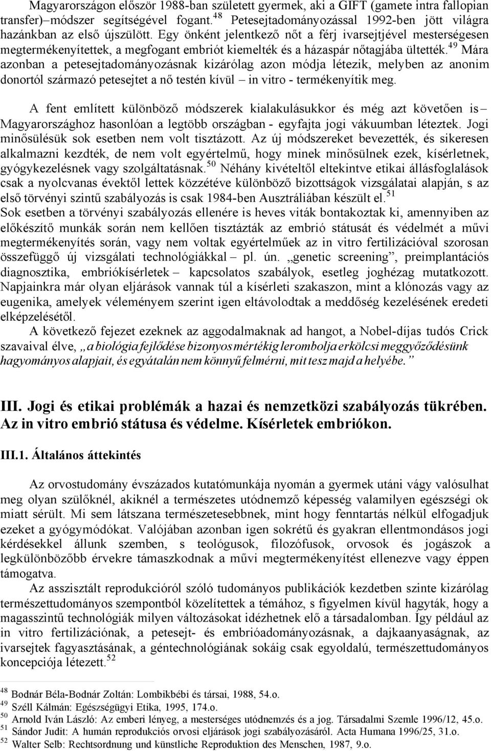 Egy önként jelentkező nőt a férj ivarsejtjével mesterségesen megtermékenyítettek, a megfogant embriót kiemelték és a házaspár nőtagjába ültették.