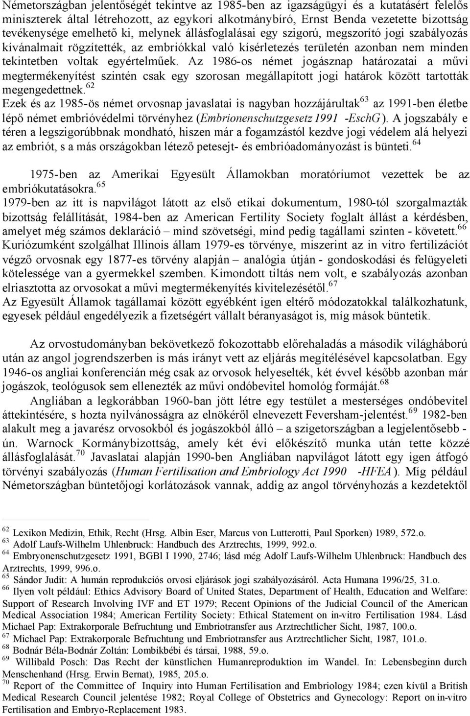 Az 1986-os német jogásznap határozatai a művi megtermékenyítést szintén csak egy szorosan megállapított jogi határok között tartották megengedettnek.