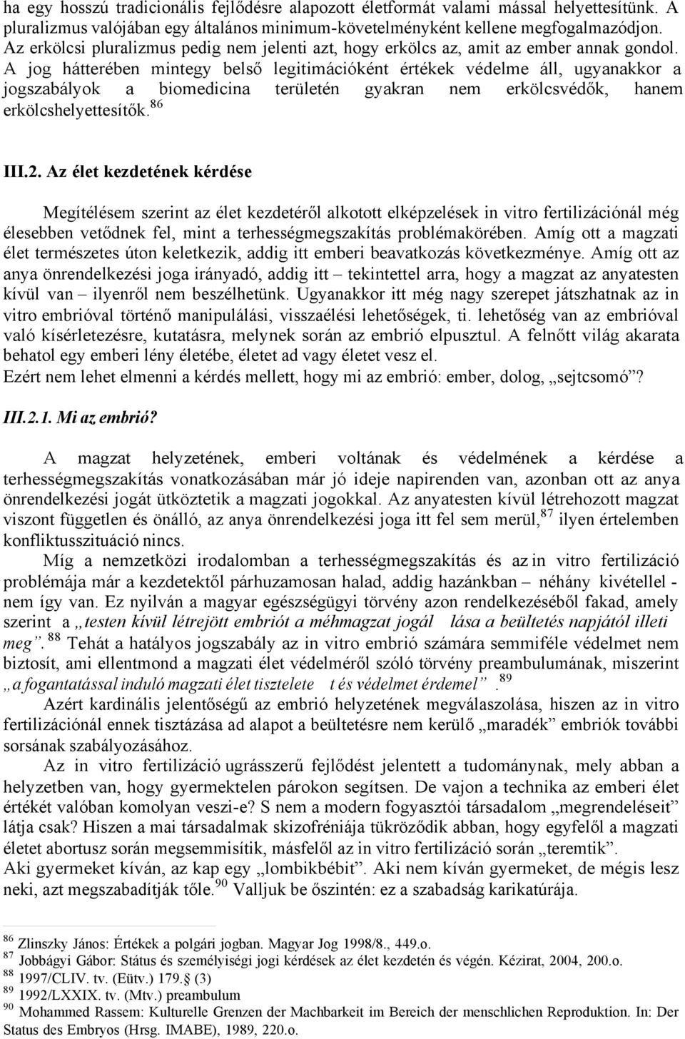 A jog hátterében mintegy belső legitimációként értékek védelme áll, ugyanakkor a jogszabályok a biomedicina területén gyakran nem erkölcsvédők, hanem erkölcshelyettesítők. 86 III.2.