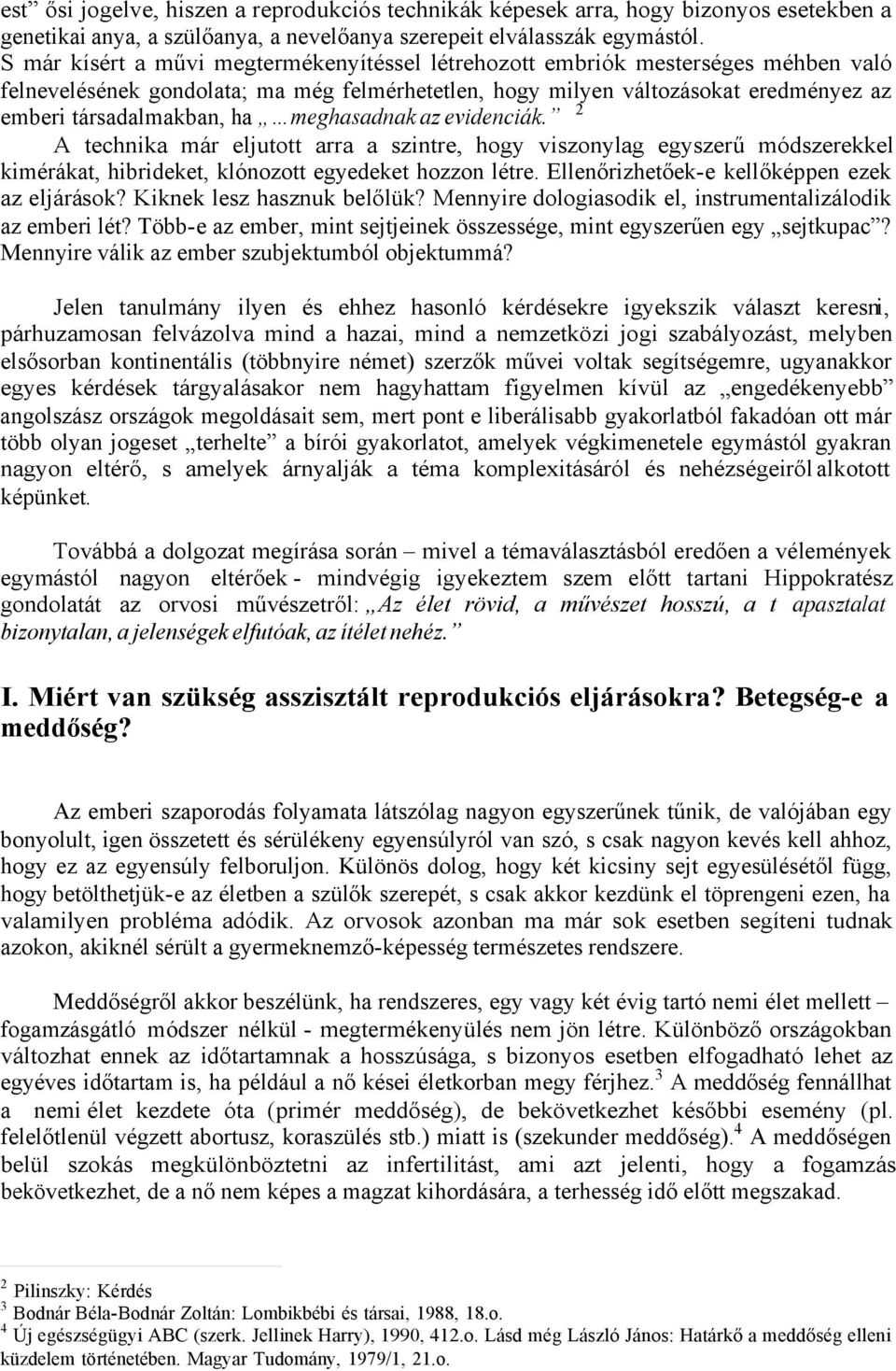 meghasadnak az evidenciák. 2 A technika már eljutott arra a szintre, hogy viszonylag egyszerű módszerekkel kimérákat, hibrideket, klónozott egyedeket hozzon létre.