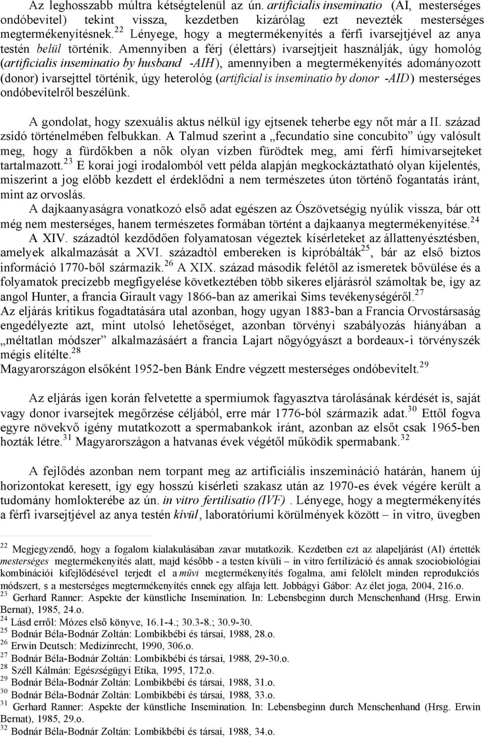 Amennyiben a férj (élettárs) ivarsejtjeit használják, úgy homológ (artificialis inseminatio by husband -AIH), amennyiben a megtermékenyítés adományozott (donor) ivarsejttel történik, úgy heterológ