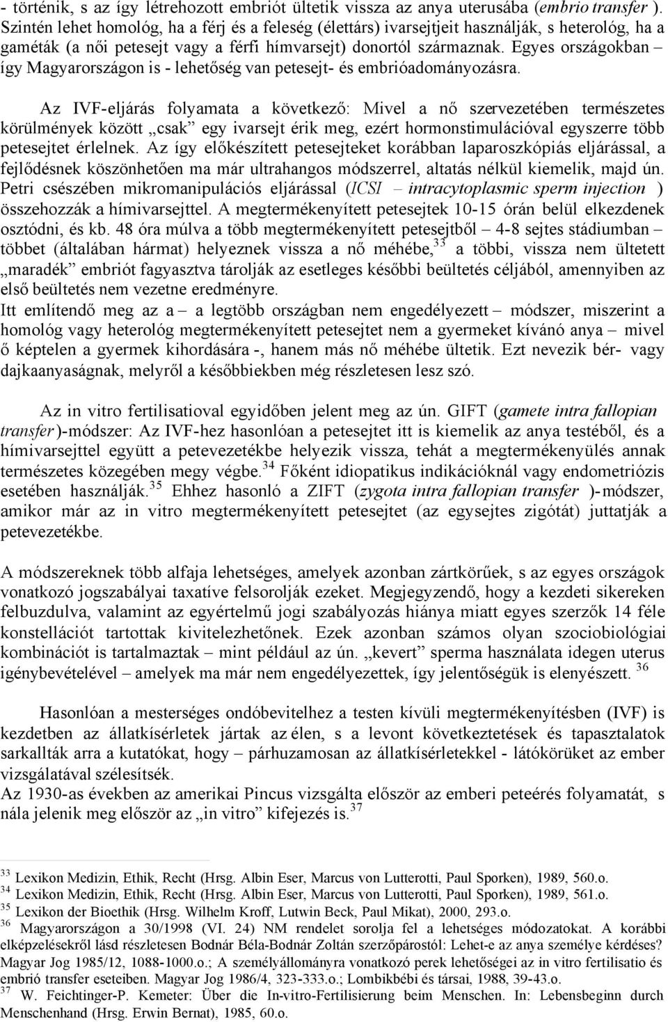 Egyes országokban így Magyarországon is - lehetőség van petesejt- és embrióadományozásra.