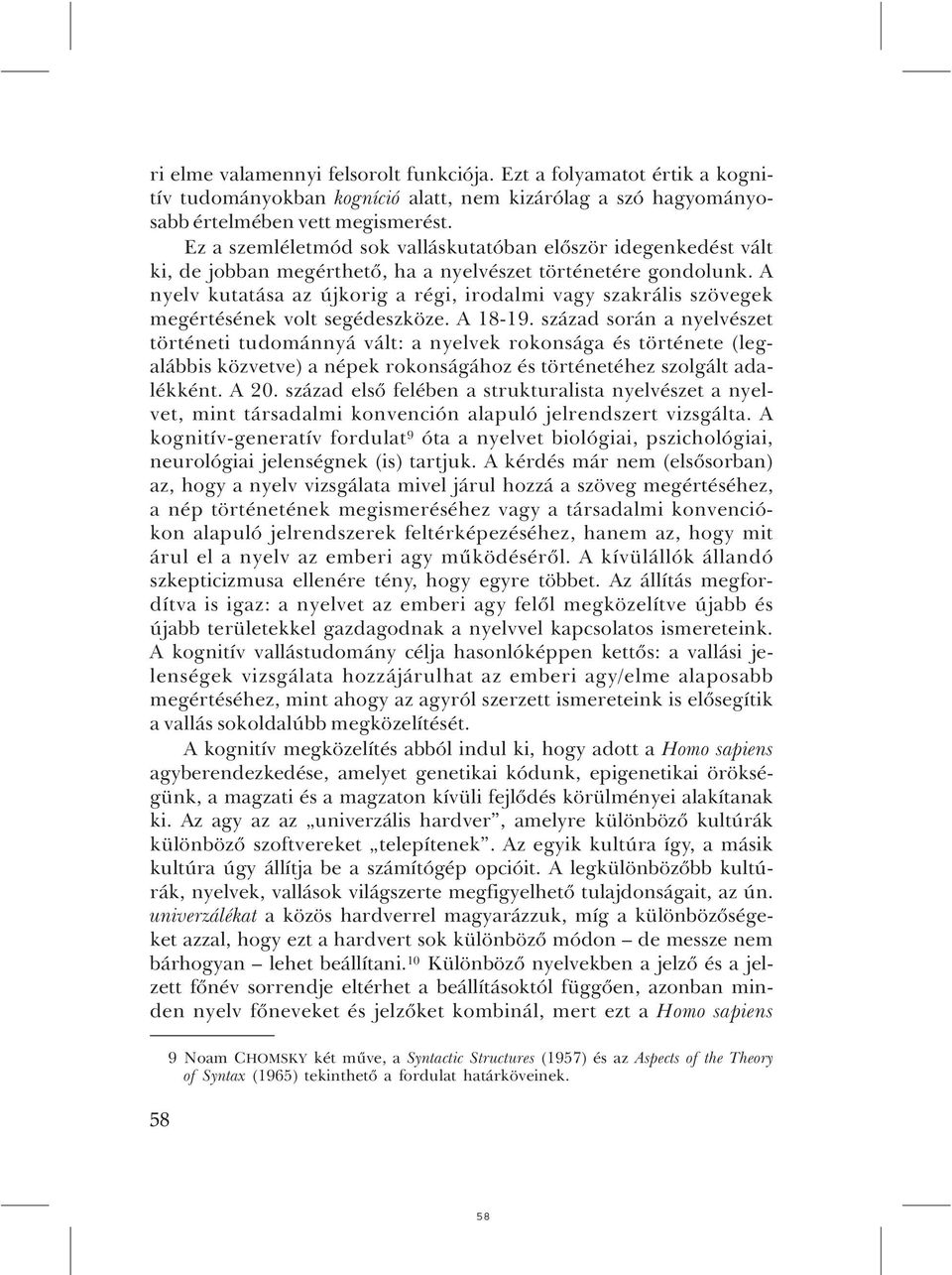 A nyelv kutatása az újkorig a régi, irodalmi vagy szakrális szövegek megértésének volt segédeszköze. A 18-19.